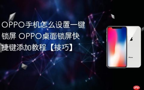 OPPO手机怎么设置一键锁屏 OPPO桌面锁屏快捷键添加教程【技巧】
