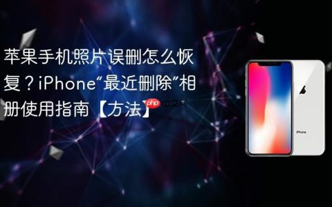 苹果手机照片误删怎么恢复？iPhone“最近删除”相册使用指南【方法】