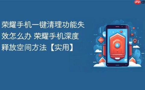 荣耀手机一键清理功能失效怎么办 荣耀手机深度释放空间方法【实用】