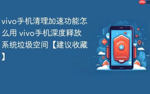 vivo手机清理加速功能怎么用 vivo手机深度释放系统垃圾空间【建议收藏】