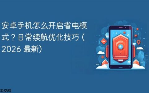安卓手机怎么开启省电模式？日常续航优化技巧 (2026 最新)