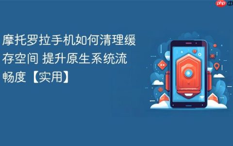 摩托罗拉手机如何清理缓存空间 提升原生系统流畅度【实用】