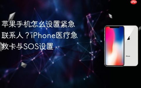 苹果手机怎么设置紧急联系人？iPhone医疗急救卡与SOS设置