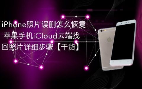 iPhone照片误删怎么恢复 苹果手机iCloud云端找回照片详细步骤【干货】