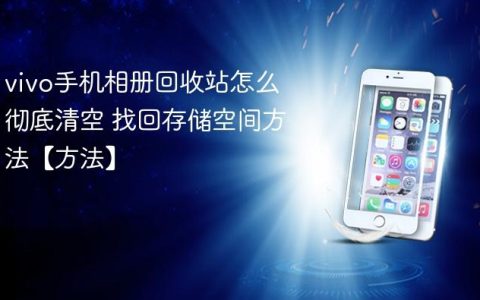 vivo手机相册回收站怎么彻底清空 找回存储空间方法【方法】