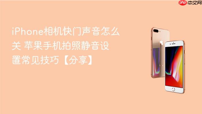 iphone相机快门声音怎么关 苹果手机拍照静音设置常见技巧【分享】
