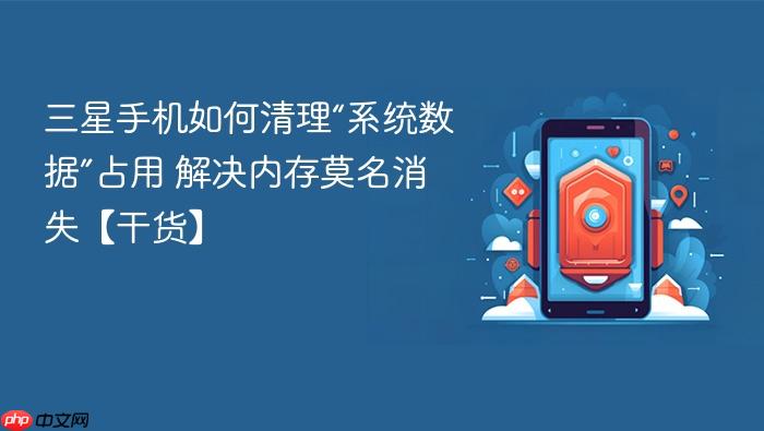三星手机如何清理“系统数据”占用 解决内存莫名消失【干货】