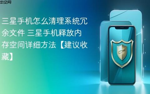 三星手机怎么清理系统冗余文件 三星手机释放内存空间详细方法【建议收藏】