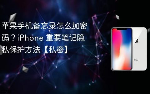 苹果手机备忘录怎么加密码？iPhone 重要笔记隐私保护方法【私密】