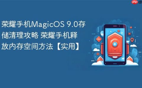 荣耀手机MagicOS 9.0存储清理攻略 荣耀手机释放内存空间方法【实用】