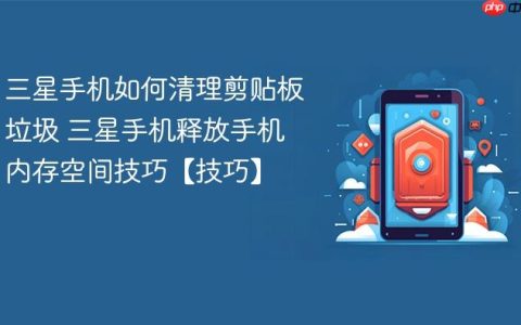 三星手机如何清理剪贴板垃圾 三星手机释放手机内存空间技巧【技巧】
