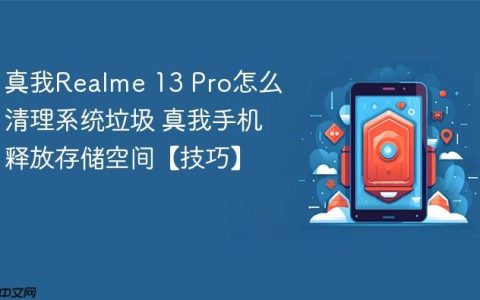 真我Realme 13 Pro怎么清理系统垃圾 真我手机释放存储空间【技巧】