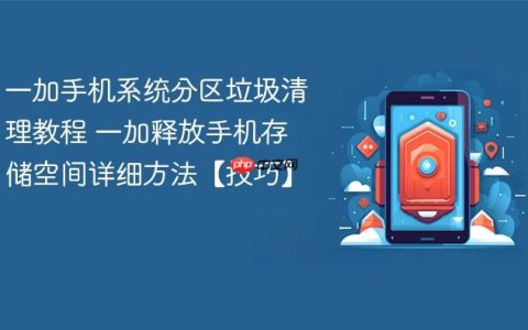 一加手机系统分区垃圾清理教程 一加释放手机存储空间详细方法【技巧】