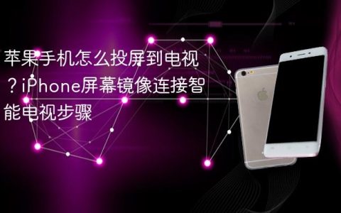 苹果手机怎么投屏到电视？iPhone屏幕镜像连接智能电视步骤