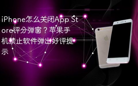 iPhone怎么关闭App Store评分弹窗？苹果手机禁止软件弹出好评提示