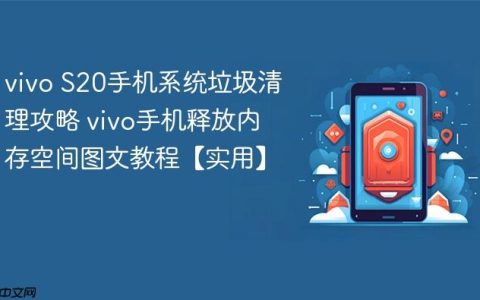 vivo S20手机系统垃圾清理攻略 vivo手机释放内存空间图文教程【实用】