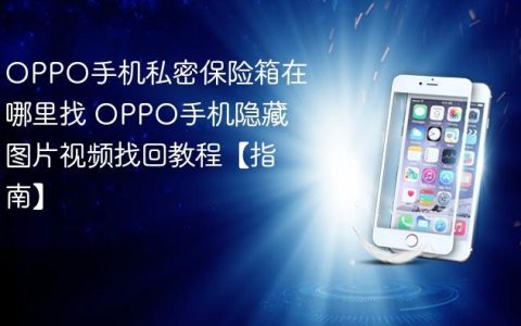 OPPO手机私密保险箱在哪里找 OPPO手机隐藏图片视频找回教程【指南】