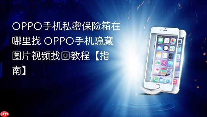 oppo手机私密保险箱在哪里找 oppo手机隐藏图片视频找回教程【指南】