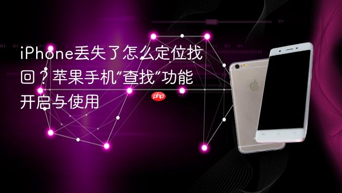 iphone丢失了怎么定位找回？苹果手机“查找”功能开启与使用