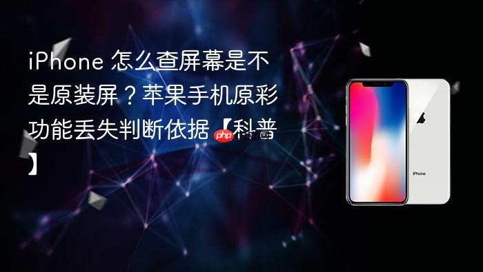 iphone 怎么查屏幕是不是原装屏？苹果手机原彩功能丢失判断依据【科普】