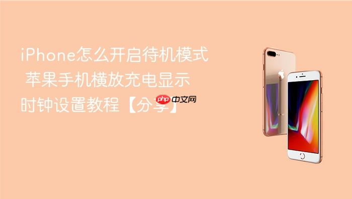 iphone怎么开启待机模式 苹果手机横放充电显示时钟设置教程【分享】