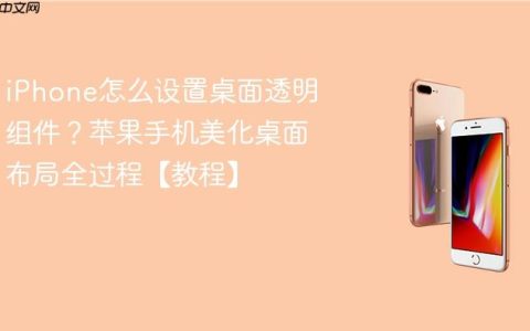 iPhone怎么设置桌面透明组件？苹果手机美化桌面布局全过程【教程】