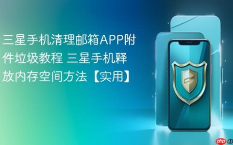 三星手机清理邮箱APP附件垃圾教程 三星手机释放内存空间方法【实用】