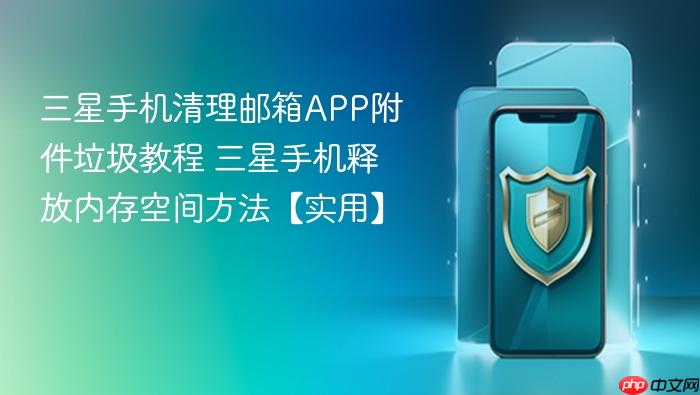 三星手机清理邮箱app附件垃圾教程 三星手机释放内存空间方法【实用】