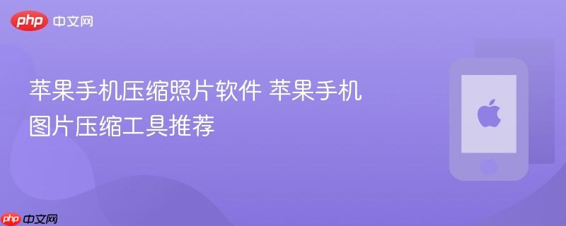 苹果手机压缩照片软件 苹果手机图片压缩工具推荐