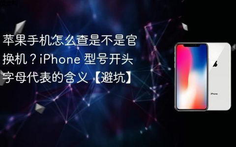 苹果手机怎么查是不是官换机？iPhone 型号开头字母代表的含义【避坑】