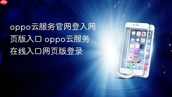 oppo云服务官网登入网页版入口 oppo云服务在线入口网页版登录