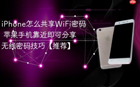 iPhone怎么共享WiFi密码 苹果手机靠近即可分享无线密码技巧【推荐】