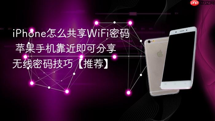 iphone怎么共享wifi密码 苹果手机靠近即可分享无线密码技巧【推荐】