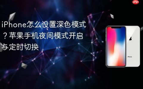 iPhone怎么设置深色模式？苹果手机夜间模式开启与定时切换