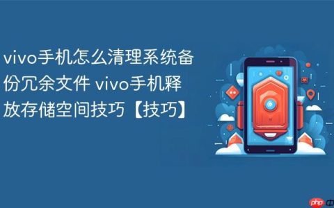 vivo手机怎么清理系统备份冗余文件 vivo手机释放存储空间技巧【技巧】