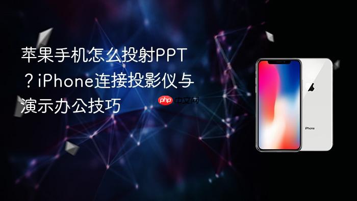 苹果手机怎么投射ppt？iphone连接投影仪与演示办公技巧