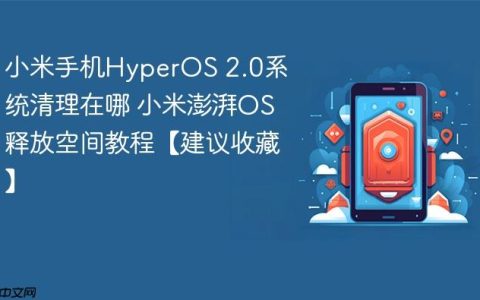 小米手机HyperOS 2.0系统清理在哪 小米澎湃OS释放空间教程【建议收藏】