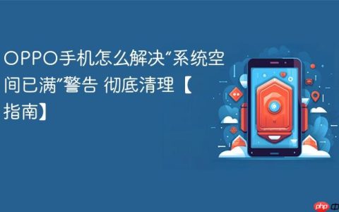 OPPO手机怎么解决“系统空间已满”警告 彻底清理【指南】