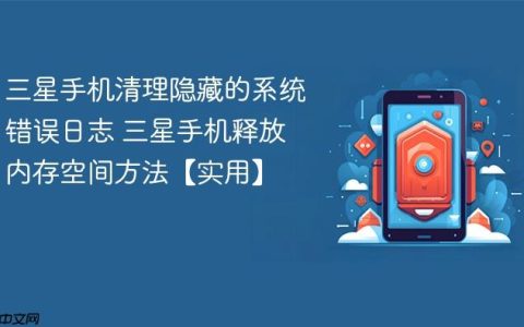 三星手机清理隐藏的系统错误日志 三星手机释放内存空间方法【实用】