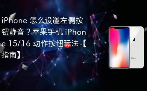 iPhone 怎么设置左侧按钮静音？苹果手机 iPhone 15/16 动作按钮玩法【指南】
