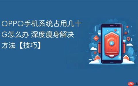 OPPO手机系统占用几十G怎么办 深度瘦身解决方法【技巧】