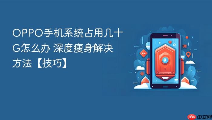 oppo手机系统占用几十g怎么办 深度瘦身解决方法【技巧】