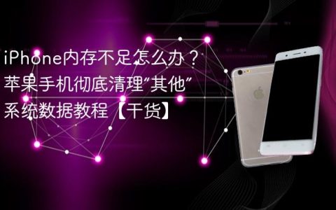 iPhone内存不足怎么办？苹果手机彻底清理“其他”系统数据教程【干货】