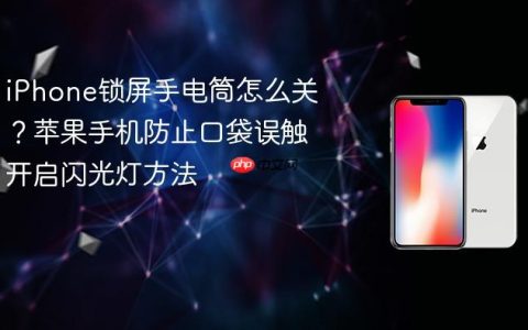 iPhone锁屏手电筒怎么关？苹果手机防止口袋误触开启闪光灯方法
