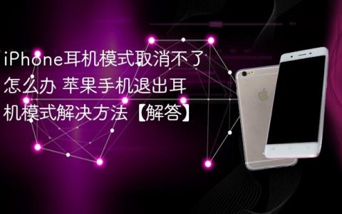 iPhone耳机模式取消不了怎么办 苹果手机退出耳机模式解决方法【解答】
