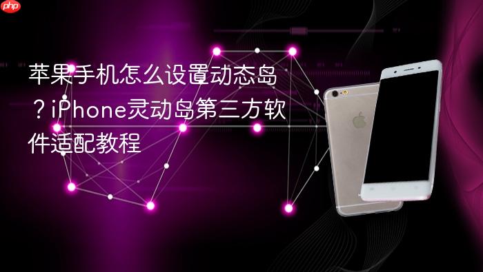 苹果手机怎么设置动态岛？iphone灵动岛第三方软件适配教程