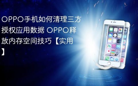 OPPO手机如何清理三方授权应用数据 OPPO释放内存空间技巧【实用】