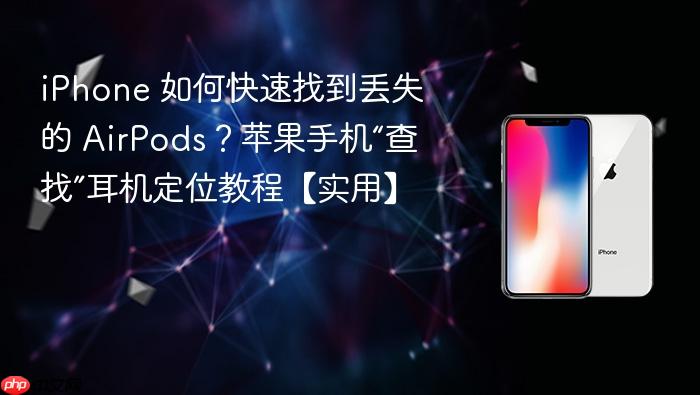 iphone 如何快速找到丢失的 airpods？苹果手机“查找”耳机定位教程【实用】