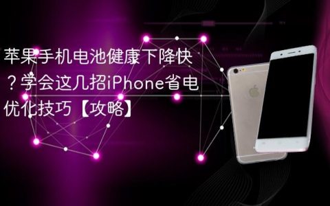 苹果手机电池健康下降快？学会这几招iPhone省电优化技巧【攻略】