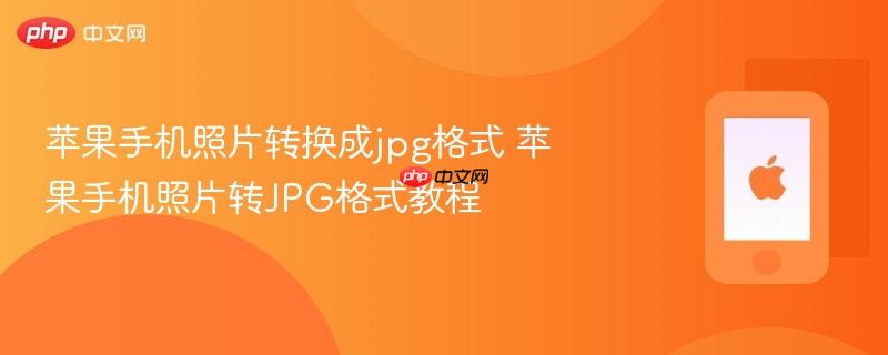 苹果手机照片转换成jpg格式 苹果手机照片转jpg格式教程